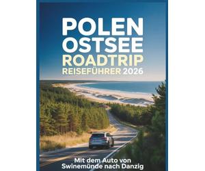 Polen Ostsee Roadtrip Reiseführer 2026: Mit dem Auto von Swinemünde nach Danzig: Die Selbstfahrer-Route, Campingplätze, Karten, Maut & versteckte Strände (Das Handbuch für Kreuzfahrtreisende™)