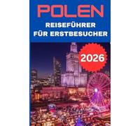 POLEN REISEFÜHRER FÜR ERSTBESUCHER 2026: Entdecken Sie historische Städte, Bergabenteuer, die Schönheit der Ostseeküste, die lokale Küche und clevere Reisetipps für einen unvergesslichen ersten Besuch