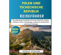Polen und Tschechische Republik Reiseführer 2026-2027: Ihr umfassender Reiseführer für Prag, Warschau, Krakau, Schlösser, Kultur, Geheimtipps, malerische Landschaften und clevere Reisetipps
