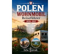POLEN WOHNMOBIL Reiseführer 2026-2027: Campervan-Routen, Campingplätze, landschaftlich reizvolle Fahrten, Verkehrsregeln, Parktipps und praktische Reiserouten durch ganz Polen.