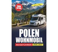 Polen Wohnmobil Reiseführer 2026-2027: Campingplätze, landschaftlich reizvolle Routen, Übernachtungsparkplätze und praktische Tipps für Krakau, Warschau und die Ostseeküste