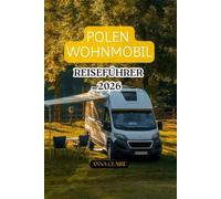 POLEN WOHNMOBIL REISEFÜHRER 2026: Erkunden Sie Polen mit dem Wohnmobil: Malerische Roadtrips, Campingplätze, unberührte Landschaften, historische ... und detaillierte Reiserouten erwarten Sie.