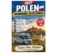 Polen wohnmobil reiseführer 2027: Entdecken Sie landschaftlich reizvolle Wohnmobilrouten, historische Städte, Nationalparks, Ostseestrände, ... wichtige Planungstipps für Reisen durch Polen