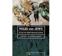 Poles and Jews: A Call for Myth Reconstruction (Jews of Poland)