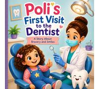 Poli’s First Visit to the Dentist: A Story About Bravery and Smiles: A Heartwarming Story for Kids About Courage and Healthy Habits (Poli's life adventures)
