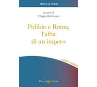 Polibio e Roma, l'alba di un impero (I tempi e le forme)