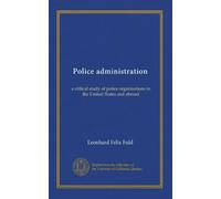 Police administration: a critical study of police organisations in the United States and abroad