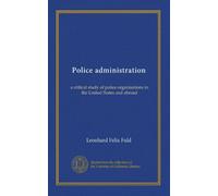 Police administration: a critical study of police organisations in the United States and abroad