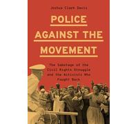 Police Against the Movement: The Sabotage of the Civil Rights Struggle and the Activists Who Fought Back (Politics and Society in Modern America)