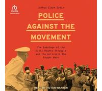 Police Against the Movement: The Sabotage of the Civil Rights Struggle and the Activists Who Fought Back (Politics and Society in Modern America)
