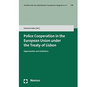 Police Cooperation in the European Union under the Treaty of Lisbon: Opportunities and Limitations: 83 (Schriftenreihe Des Arbeitskreises Europaische Integration E.v., 83)