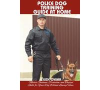 POLICE DOG TRAINING GUIDE AT HOME: Master Obedience, Protection, and Tactical Skills for Your Dog Without Leaving Home (The K9 & Pet Mastery Series)
