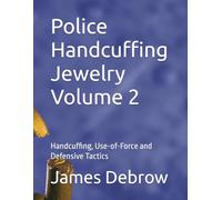 Police Handcuffing Jewelry Volume 2: Handcuffing, Use-of-Force and Defensive Tactics