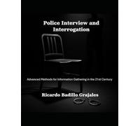 Police Interview and Interrogation: Advanced Methods for Information Gathering in the 21st Century