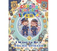 Police Officer Coloring+Activity Book for Kids-I Want to Be a POLICE OFFICER!: 30+Pages of Fun Coloring Police Officer Themed! Simple Design, Easy to ... and Happy Coloring Book for Kids Ages 4-10