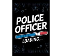 Police Officer Loading...: A Notebook for Police Academy Graduates and New Recruits.