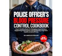 POLICE OFFICER'S BLOOD PRESSURE CONTROL COOKBOOK: Heart-Healthy Meals for Managing Hypertension, Supporting Performance, and Sustaining Long-Term Health on and off Duty (ON-THE-GO HEALTH SOLUTIONS)