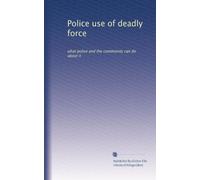 Police use of deadly force: what police and the community can do about it