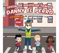 Policía de Tráfico Danny el Perro: Seguridad vial Esencial Para Niños (Danny the Dog: Guía de Seguridad Esencial Para Niños)
