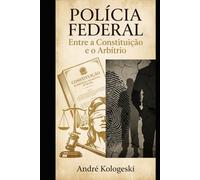 POLÍCIA FEDERAL: Entre a Constituição e o Arbítrio (Coleção 9)