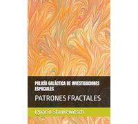 POLICÍA GALÁCTICA DE INVESTIGACIONES ESPACIALES: PATRONES FRACTALES (IS Fantasía y Ciencia Ficción)