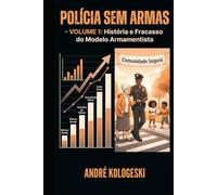 POLÍCIA SEM ARMAS: VOLUME 1: História e Fracasso do Modelo Armamentista (Coleção 9)