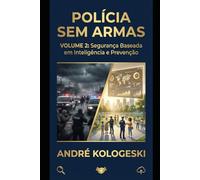 POLÍCIA SEM ARMAS: VOLUME 2: Segurança Baseada em Inteligência e Prevenção