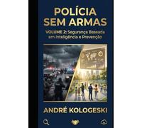 POLÍCIA SEM ARMAS: VOLUME 2: Segurança Baseada em Inteligência e Prevenção