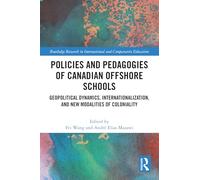 Policies and Pedagogies of Canadian Offshore Schools: Geopolitical Dynamics, Internationalization, and New Modalities of Coloniality (Routledge Research in International and Comparative Education)