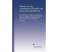 Policies for the containment of health care costs and expenditures: Proceedings of a conference sponsored by the John E. Fogarty International Center ... Sciences, Bethesda, Md., Apr. 26-28, 1976