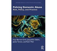 Policing Domestic Abuse: Risk, Policy, and Practice (Routledge Advances in Police Practice and Knowledge)