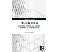 Policing Drugs: Legitimacy, Practice, and the Self-Legitimacy of Drug Detectives (Drugs, Crime and Society)