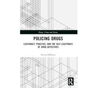 Policing Drugs: Legitimacy, Practice, and the Self-Legitimacy of Drug Detectives (Drugs, Crime and Society)