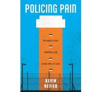 Policing Pain: The Opioid Crisis, Abolition, and a New Ethic of Care (Alternative Criminology)