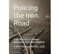 Policing the Iron Road: A social history of railway policing in the United Kingdom