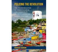 Policing the Revolution: The Transformation of Coercive Power and Venezuela's Security Landscape During Chavismo (Global and Comparative Ethnography)