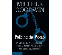 Policing the Womb: Invisible Women and the Criminalization of Motherhood