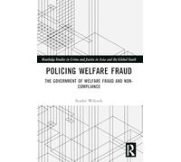 Policing Welfare Fraud: The Government of Welfare Fraud and Non-Compliance (Routledge Studies in Crime and Justice in Asia and the Global South)
