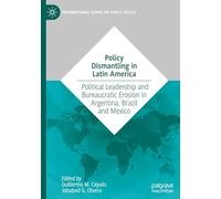 Policy Dismantling in Latin America: Political Leadership and Bureaucratic Erosion in Argentina, Brazil and Mexico (International Series on Public Policy)