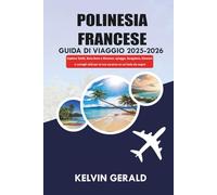 POLINESIA FRANCESE GUIDA DI VIAGGIO 2025-2026: Esplora Tahiti, Bora Bora e Moorea: spiagge, bungalow, itinerari e consigli utili per la tua vacanza su un'isola da sogno