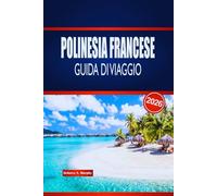 POLINESIA FRANCESE GUIDA DI VIAGGIO 2026: Esplora il saltare da una isola all'alta, la cultura locale, la cucina e i consigli pratici