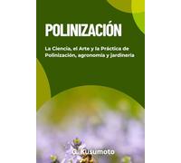 POLINIZACIÓN: La Ciencia, el Arte y la Práctica de Polinización, agronomía y jardinería