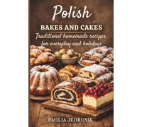 Polish Bakes and Cakes: Traditional homemade recipes for everyday and holidays