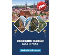 POLISH BALTIC SEA COAST GUÍA DE VIAJE 2026: "Itinerarios de expertos, secretos locales y playas escondidas con mapas, guías gastronómicas y consejos de viaje familiar"
