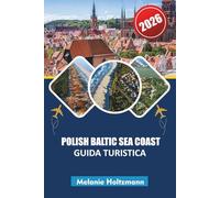 POLISH BALTIC SEA COAST GUIDA TURISTICA 2026: "Itinerari esperti, segreti locali e spiagge nascoste con mappe, guide gastronomiche e consigli di viaggio per famiglie"