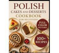 Polish Cakes and Desserts Cookbook for beginners: Classic Treats and Modern Twists from the Polish Kitchen