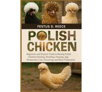 POLISH CHICKEN: Beginners and Experts Guide to Raising Polish Chickens Feeding, Breeding, Housing, Behavior, Egg Production, Cost, Grooming, and Show Preparation