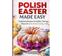 Polish Easter Cookbook Made Easy: Traditional Polish Recipes for Babka, Pierogi, Mazurek, Easter Dinner & Holiday Baking (Easter & Spring Cookbooks)