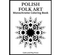 Polish Folk Art Monochrome Coloring Book: One-Color Folk Patterns Inspired by Wycinanki and Łowicz Traditions for Creative Expression and Mindful Focus (Calm and Play Press)