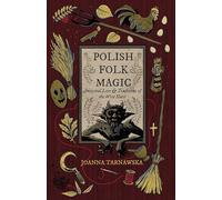 Polish Folk Magic: Ancestral Lore & Traditions of the West